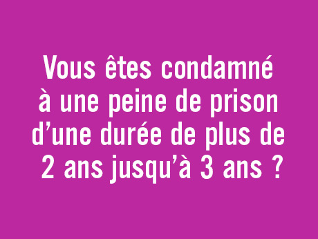 Vous êtes condamné à une peine de prison d’une durée de plus de 2 ans jusqu’à 3 ans ?